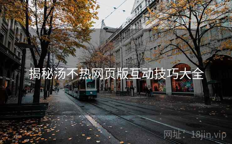 揭秘汤不热网页版互动技巧大全