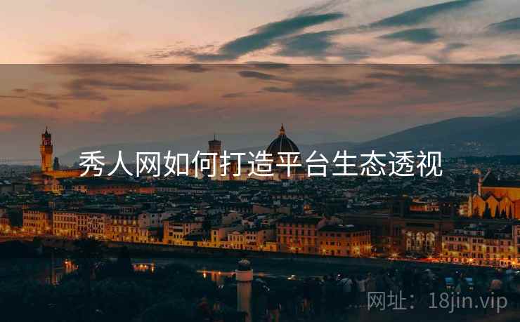 秀人网如何打造平台生态透视