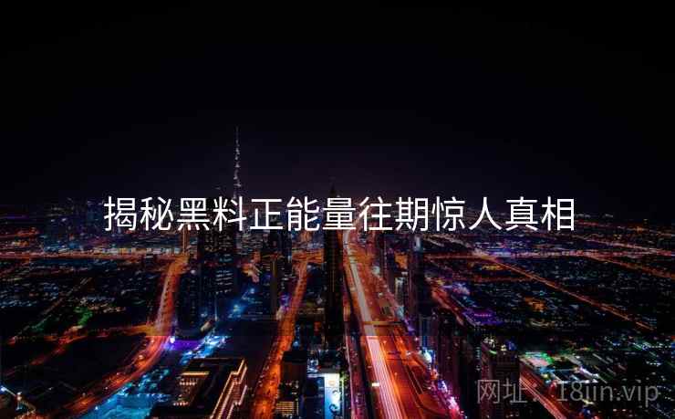 揭秘黑料正能量往期惊人真相