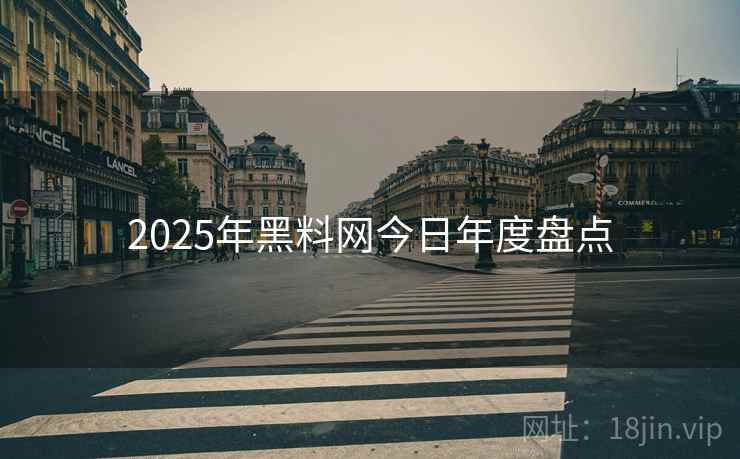 2025年黑料网今日年度盘点